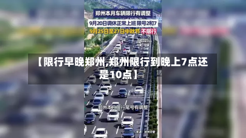 【限行早晚郑州,郑州限行到晚上7点还是10点】-第1张图片