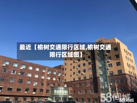最近【榆树交通限行区域,榆树交通限行区域图】-第2张图片