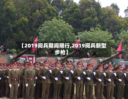 【2019阅兵期间限行,2019阅兵新型步枪】-第1张图片