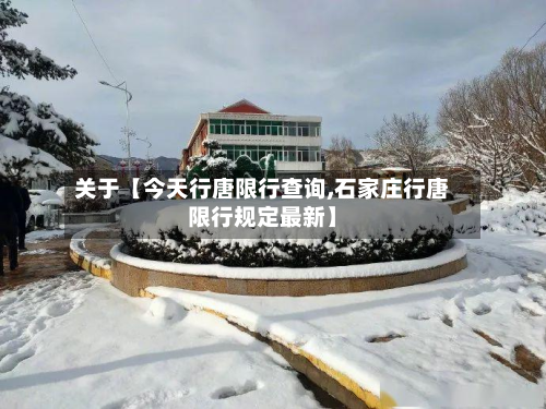 关于【今天行唐限行查询,石家庄行唐限行规定最新】-第1张图片