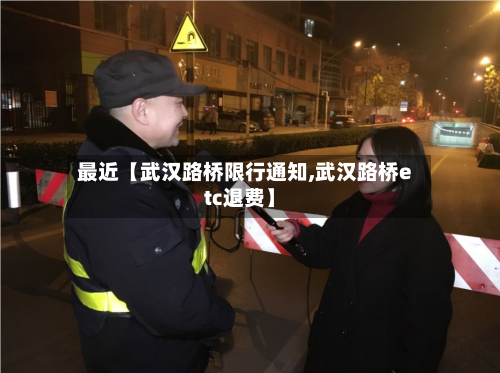 最近【武汉路桥限行通知,武汉路桥etc退费】-第2张图片