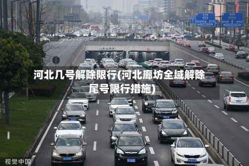 河北几号解除限行(河北廊坊全域解除尾号限行措施)-第1张图片