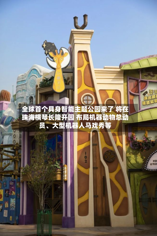 全球首个具身智能主题公园来了 将在珠海横琴长隆开园 布局机器动物总动员	、大型机器人马戏秀等-第2张图片