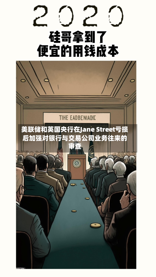 美联储和英国央行在Jane Street亏损后加强对银行与交易公司业务往来的审查-第1张图片