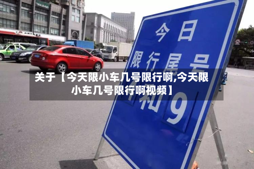 关于【今天限小车几号限行啊,今天限小车几号限行啊视频】-第1张图片