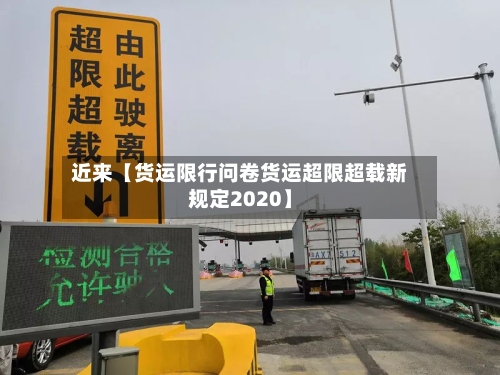 近来【货运限行问卷货运超限超载新规定2020】-第1张图片