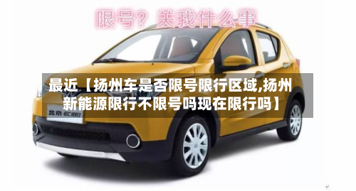 最近【扬州车是否限号限行区域,扬州新能源限行不限号吗现在限行吗】-第2张图片