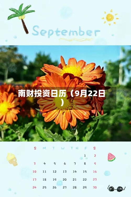 南财投资日历(9月22日)-第1张图片