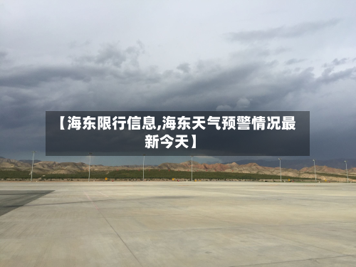 【海东限行信息,海东天气预警情况最新今天】-第1张图片