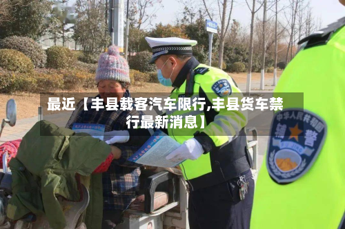 最近【丰县载客汽车限行,丰县货车禁行最新消息】-第1张图片