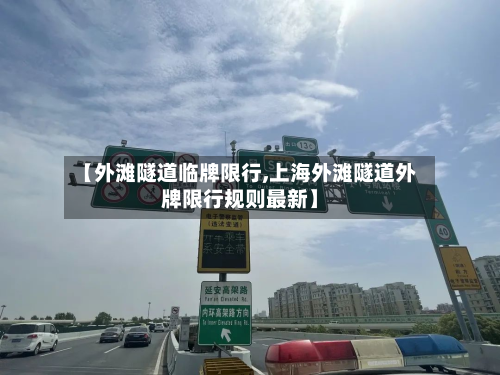 【外滩隧道临牌限行,上海外滩隧道外牌限行规则最新】-第1张图片