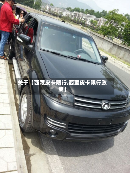 关于【西藏皮卡限行,西藏皮卡限行政策】-第1张图片