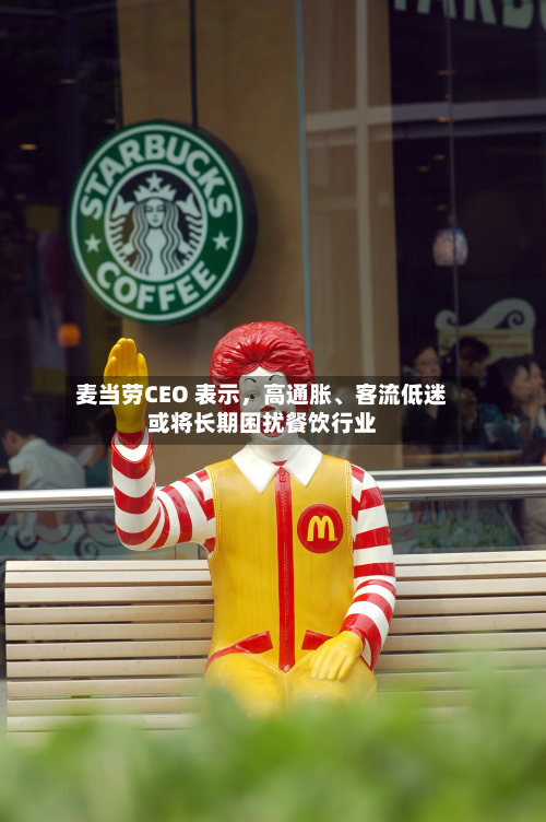 麦当劳CEO 表示	，高通胀、客流低迷或将长期困扰餐饮行业-第3张图片