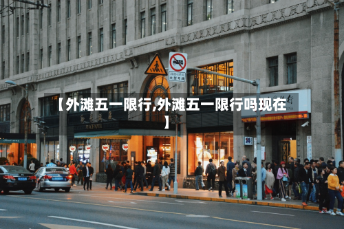 【外滩五一限行,外滩五一限行吗现在】-第3张图片